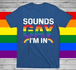 Rainbow T Shirt, Sounds Gay I'm In, LGBT Gay, Pride Rainbow Shirt